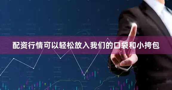 配资行情可以轻松放入我们的口袋和小挎包