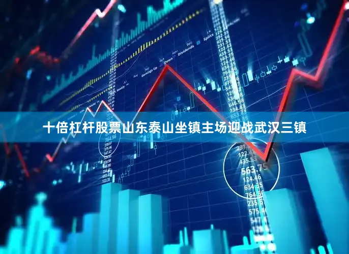 十倍杠杆股票山东泰山坐镇主场迎战武汉三镇