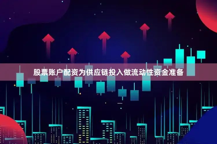 股票账户配资为供应链投入做流动性资金准备