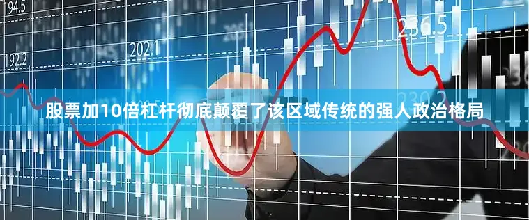 股票加10倍杠杆彻底颠覆了该区域传统的强人政治格局