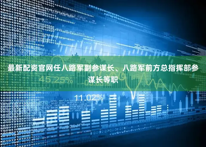 最新配资官网任八路军副参谋长、八路军前方总指挥部参谋长等职